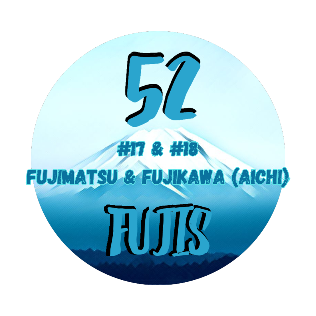 52 Fujis #17 & #18 – Fujimatsu & Fujikawa (Aichi)